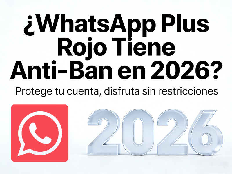 ¿WhatsApp Plus Rojo Tiene Anti-Ban en 2026?