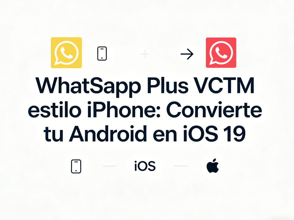 WhatsApp Plus VCTM estilo iPhone: Convierte tu Android en iOS 19